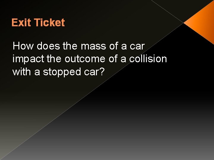 Exit Ticket How does the mass of a car impact the outcome of a