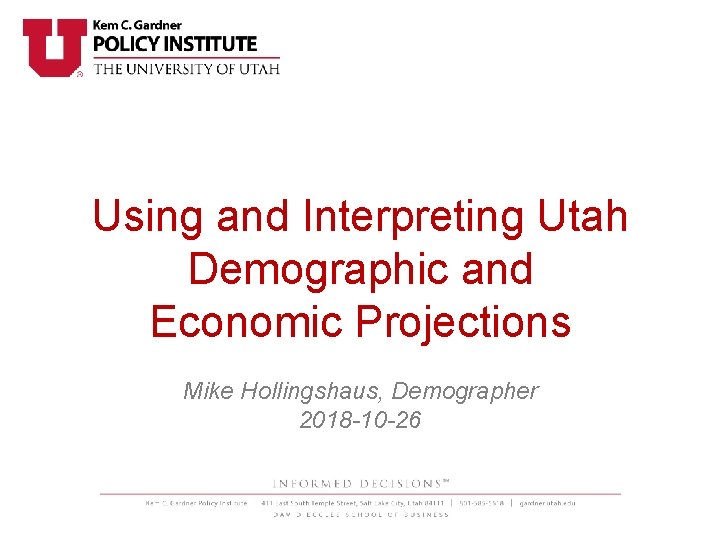 Using and Interpreting Utah Demographic and Economic Projections Mike Hollingshaus, Demographer 2018 -10 -26