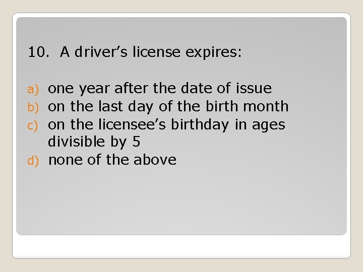 10. A driver’s license expires: one year after the date of issue b) on 10. A driver’s license expires: one year after the date of issue b) on