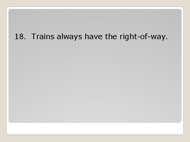 18. Trains always have the right-of-way. 18. Trains always have the right-of-way.