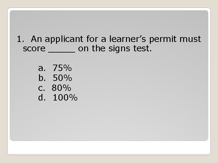 1. An applicant for a learner’s permit must score _____ on the signs test. 1. An applicant for a learner’s permit must score _____ on the signs test.