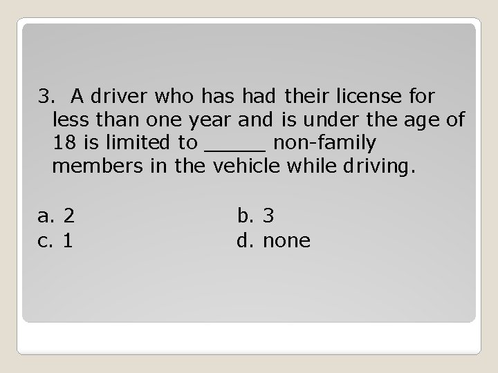 3. A driver who has had their license for less than one year and 3. A driver who has had their license for less than one year and