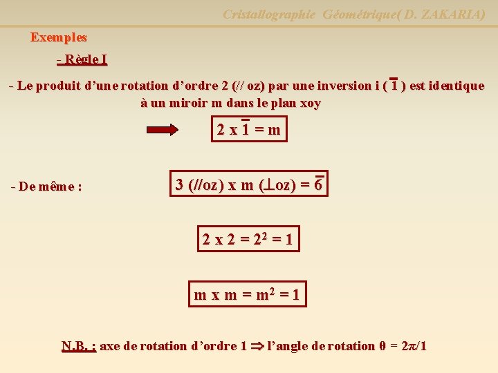 Cristallographie Géométrique( D. ZAKARIA) Exemples - Règle I - Le produit d’une rotation d’ordre