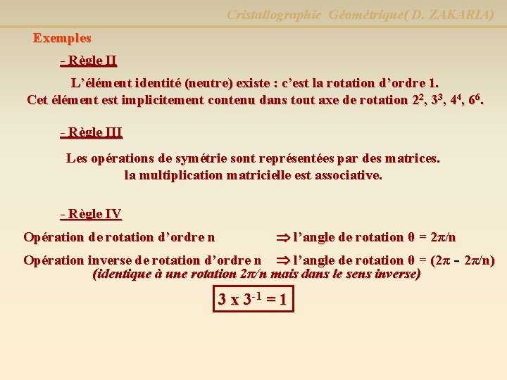 Cristallographie Géométrique( D. ZAKARIA) Exemples - Règle II L’élément identité (neutre) existe : c’est