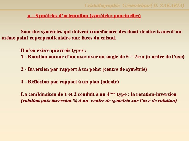 Cristallographie Géométrique( D. ZAKARIA) a – Symétries d’orientation (symétries ponctuelles) Sont des symétries qui