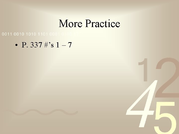 More Practice • P. 337 #’s 1 – 7 