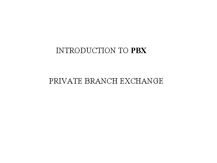INTRODUCTION TO PBX PRIVATE BRANCH EXCHANGE 