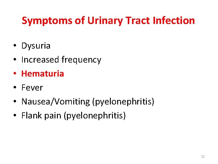 Symptoms of Urinary Tract Infection • • • Dysuria Increased frequency Hematuria Fever Nausea/Vomiting