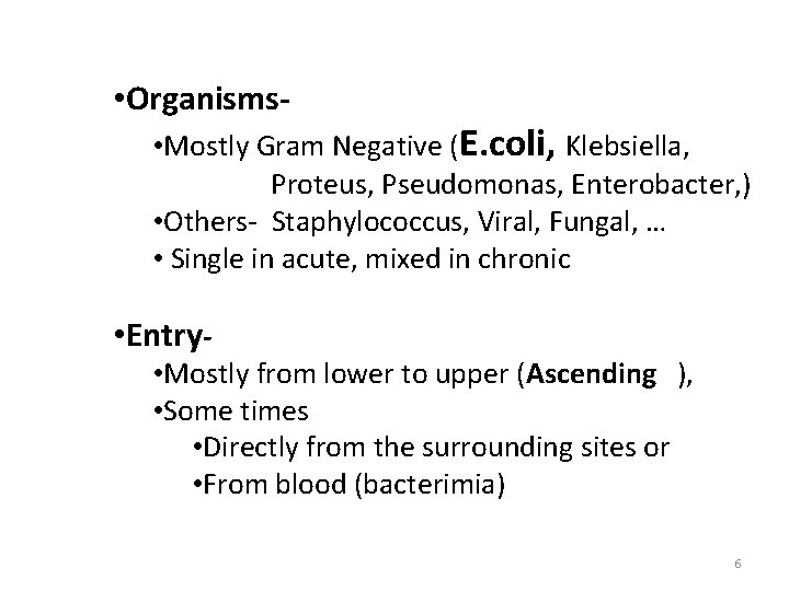  • Organisms- • Mostly Gram Negative (E. coli, Klebsiella, Proteus, Pseudomonas, Enterobacter, )