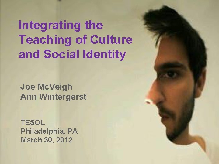 Integrating the Teaching of Culture and Social Identity Joe Mc. Veigh Ann Wintergerst TESOL