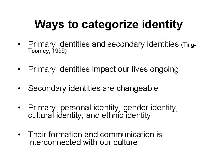 Ways to categorize identity • Primary identities and secondary identities (Ting. Toomey, 1999) •