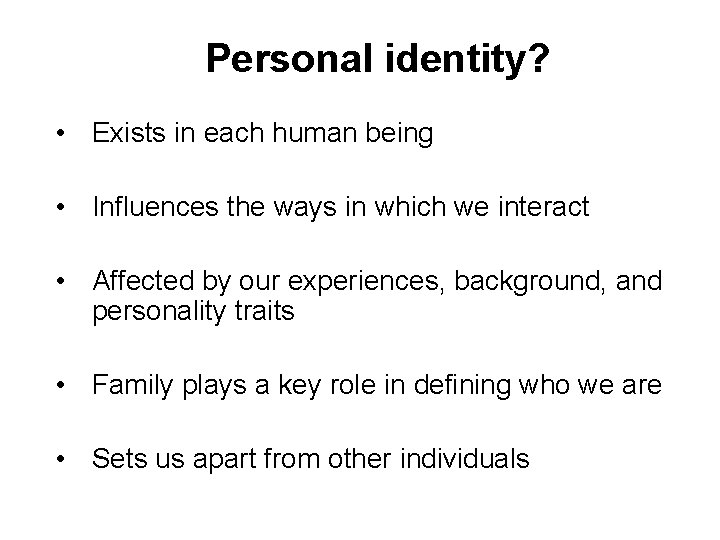 Personal identity? • Exists in each human being • Influences the ways in which