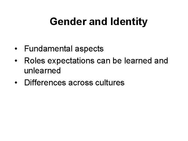 Gender and Identity • Fundamental aspects • Roles expectations can be learned and unlearned