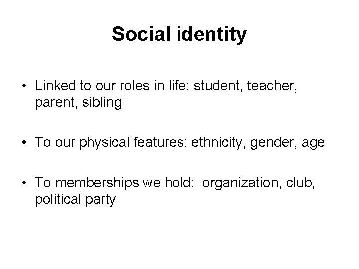 Social identity • Linked to our roles in life: student, teacher, parent, sibling •