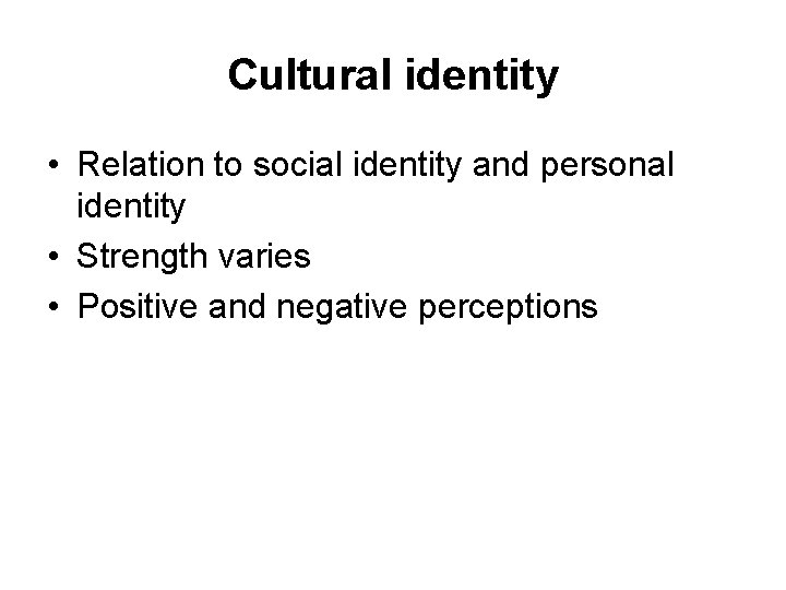 Cultural identity • Relation to social identity and personal identity • Strength varies •