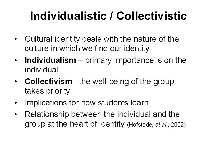 Individualistic / Collectivistic • Cultural identity deals with the nature of the culture in