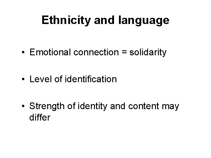 Ethnicity and language • Emotional connection = solidarity • Level of identification • Strength
