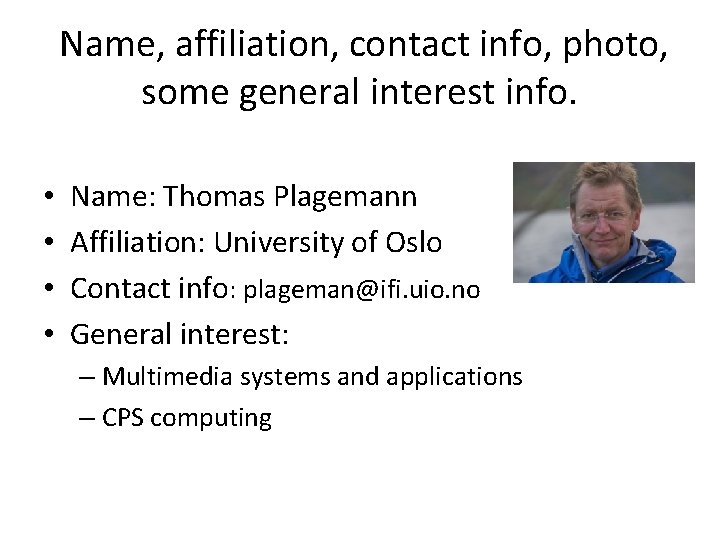  Name, affiliation, contact info, photo, some general interest info. • • Name: Thomas