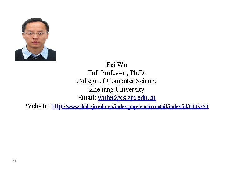 Fei Wu Full Professor, Ph. D. College of Computer Science Zhejiang University Email: wufei@cs.