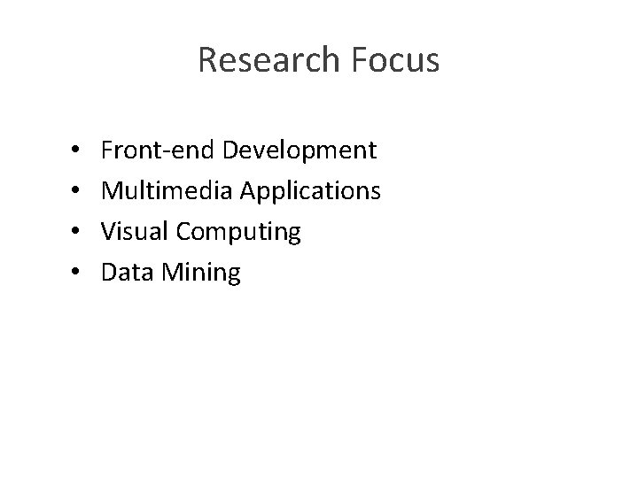 Research Focus • • Front-end Development Multimedia Applications Visual Computing Data Mining 