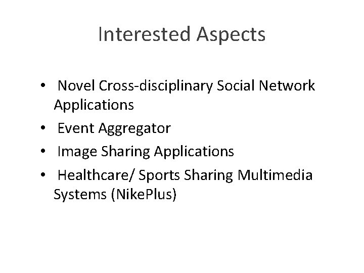 Interested Aspects • Novel Cross-disciplinary Social Network Applications • Event Aggregator • Image Sharing