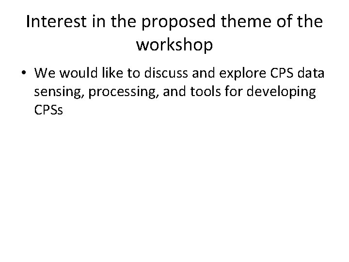 Interest in the proposed theme of the workshop • We would like to discuss