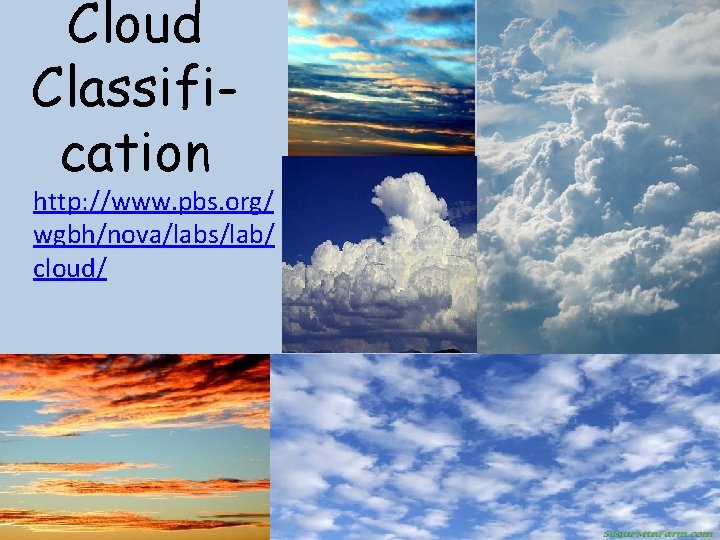 Cloud Classification http: //www. pbs. org/ wgbh/nova/labs/lab/ cloud/ 