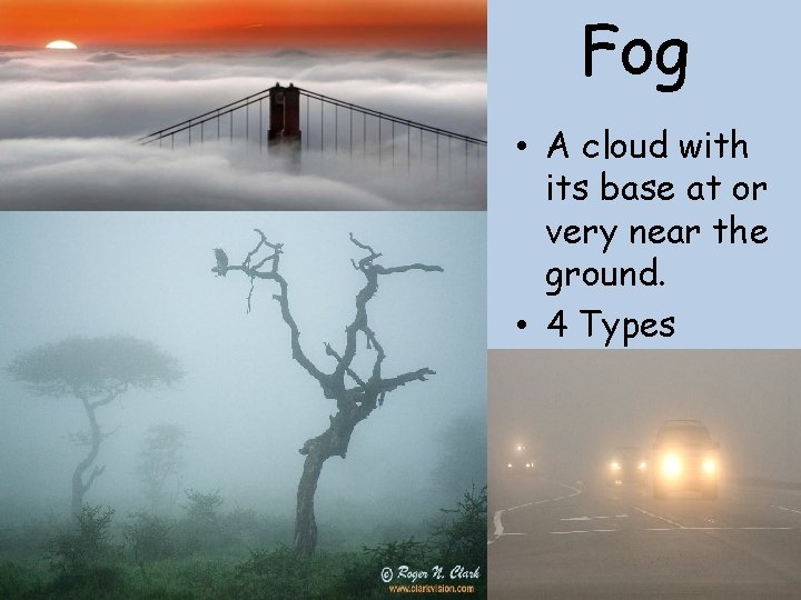 Fog • A cloud with its base at or very near the ground. •