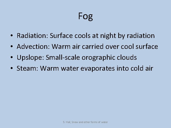 Fog • • Radiation: Surface cools at night by radiation Advection: Warm air carried