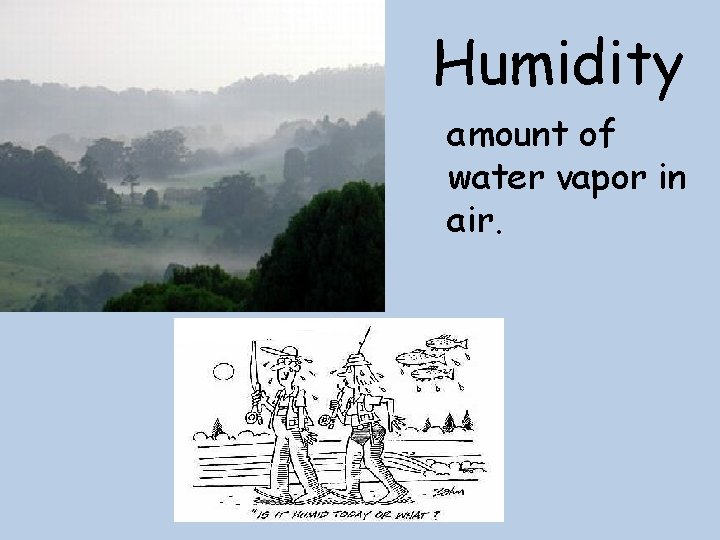 Humidity amount of water vapor in air. 