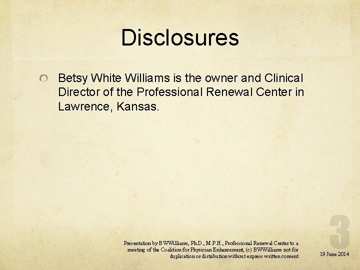 Disclosures Betsy White Williams is the owner and Clinical Director of the Professional Renewal