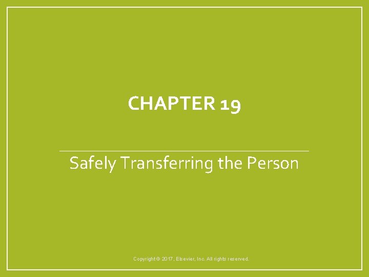 CHAPTER 19 Safely Transferring the Person Copyright © 2017, Elsevier, Inc. All rights reserved.