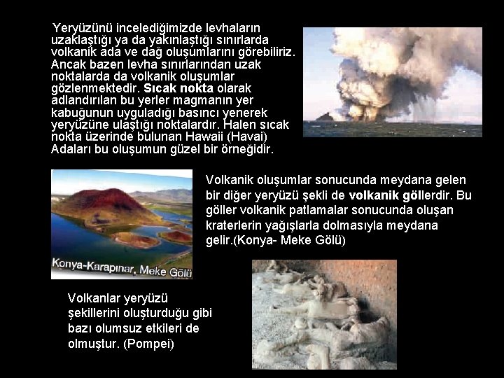  Yeryüzünü incelediğimizde levhaların uzaklaştığı ya da yakınlaştığı sınırlarda volkanik ada ve dağ oluşumlarını