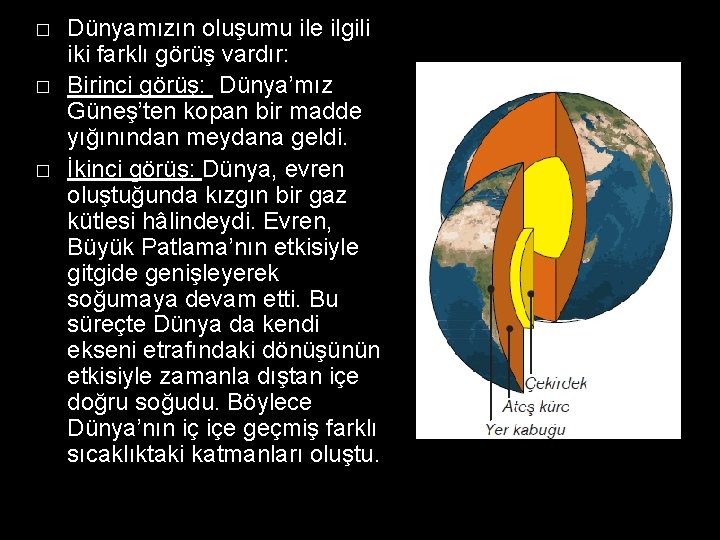 � � � Dünyamızın oluşumu ile ilgili iki farklı görüş vardır: Birinci görüş: Dünya’mız