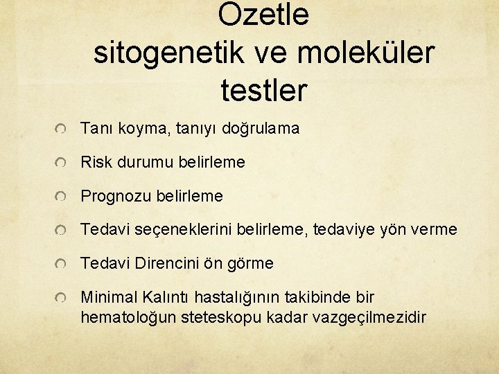 Özetle sitogenetik ve moleküler testler Tanı koyma, tanıyı doğrulama Risk durumu belirleme Prognozu belirleme