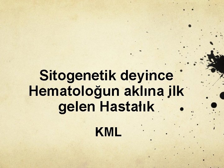 Sitogenetik deyince Hematoloğun aklına ilk gelen Hastalık KML 