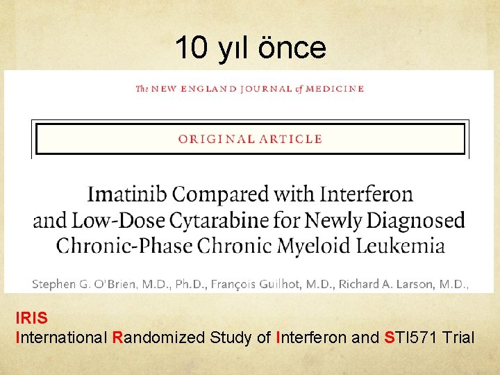10 yıl önce IRIS International Randomized Study of Interferon and STI 571 Trial 