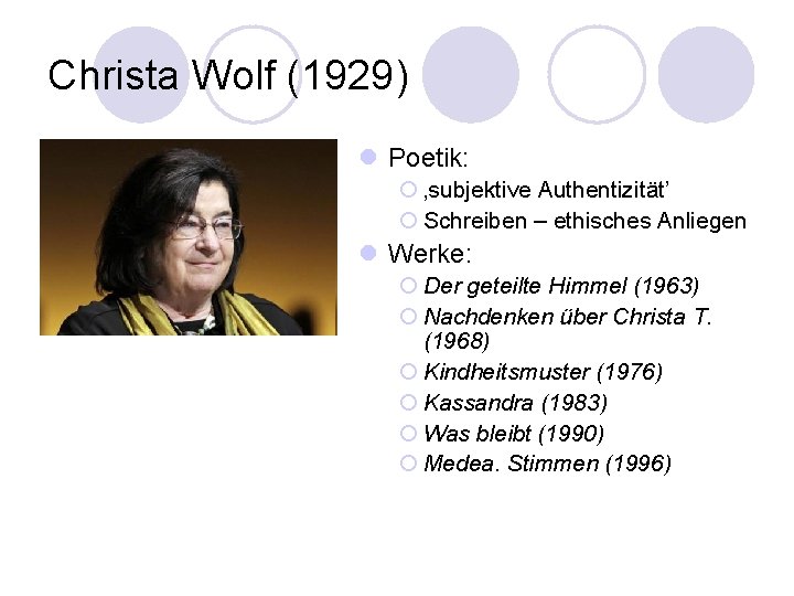 Christa Wolf (1929) l Poetik: ¡ ‚subjektive Authentizität’ ¡ Schreiben – ethisches Anliegen l