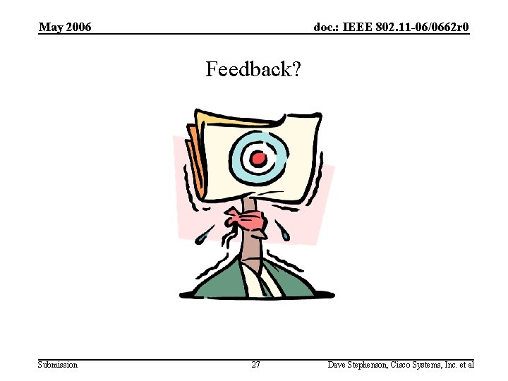 May 2006 doc. : IEEE 802. 11 -06/0662 r 0 Feedback? Submission 27 Dave