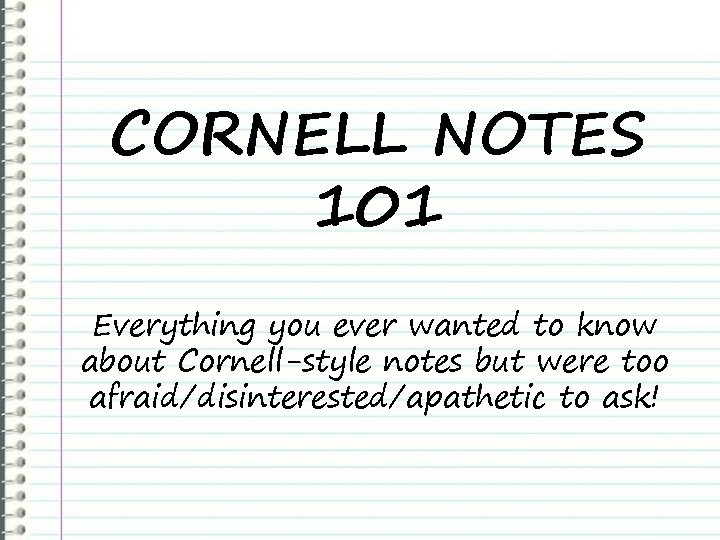 CORNELL NOTES 101 Everything you ever wanted to know about Cornell-style notes but were