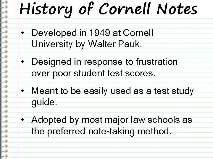 History of Cornell Notes • Developed in 1949 at Cornell University by Walter Pauk.