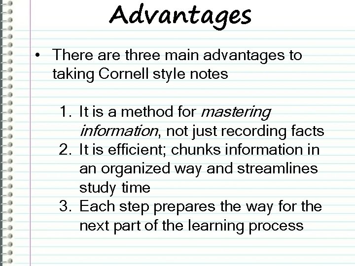 Advantages • There are three main advantages to taking Cornell style notes 1. It