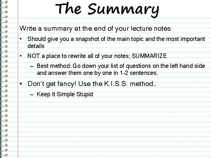 The Summary Write a summary at the end of your lecture notes • Should