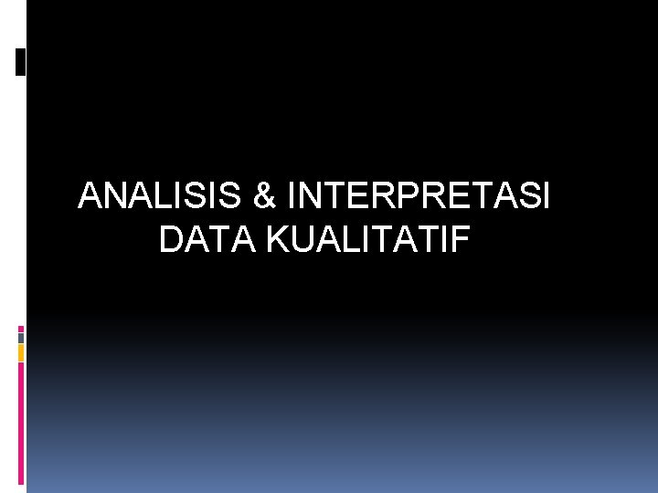ANALISIS & INTERPRETASI DATA KUALITATIF 