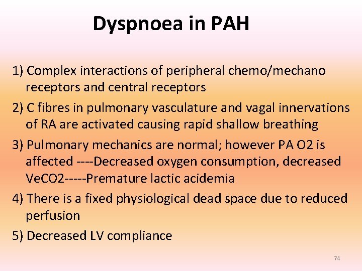 Dyspnoea in PAH 1) Complex interactions of peripheral chemo/mechano receptors and central receptors 2) Dyspnoea in PAH 1) Complex interactions of peripheral chemo/mechano receptors and central receptors 2)