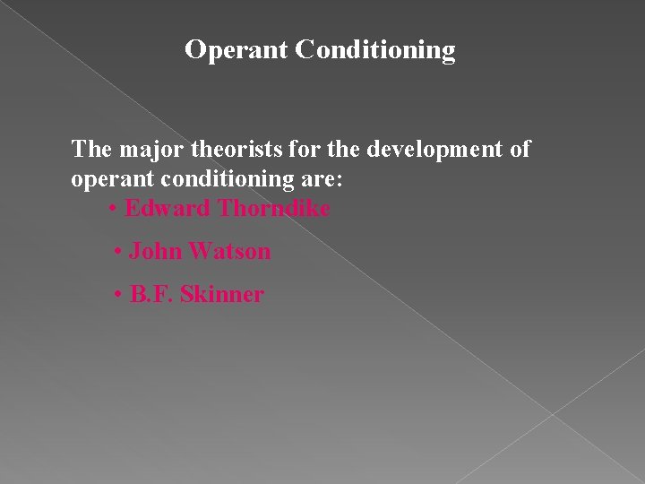 Operant Conditioning The major theorists for the development of operant conditioning are: • Edward