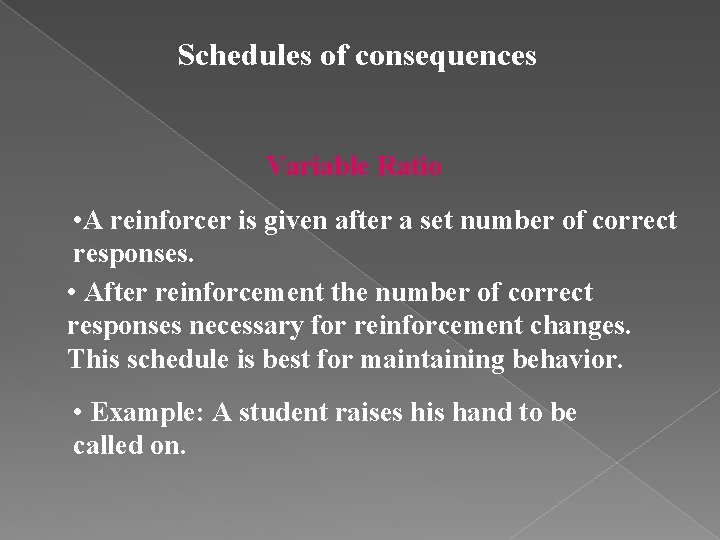 Schedules of consequences Variable Ratio • A reinforcer is given after a set number