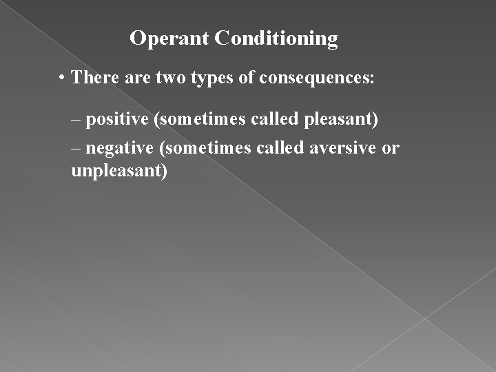 Operant Conditioning • There are two types of consequences: – positive (sometimes called pleasant)