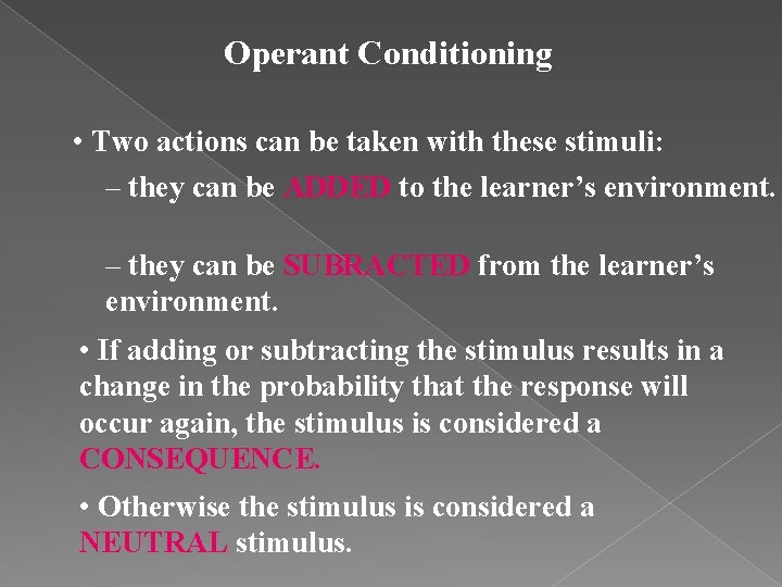 Operant Conditioning • Two actions can be taken with these stimuli: – they can