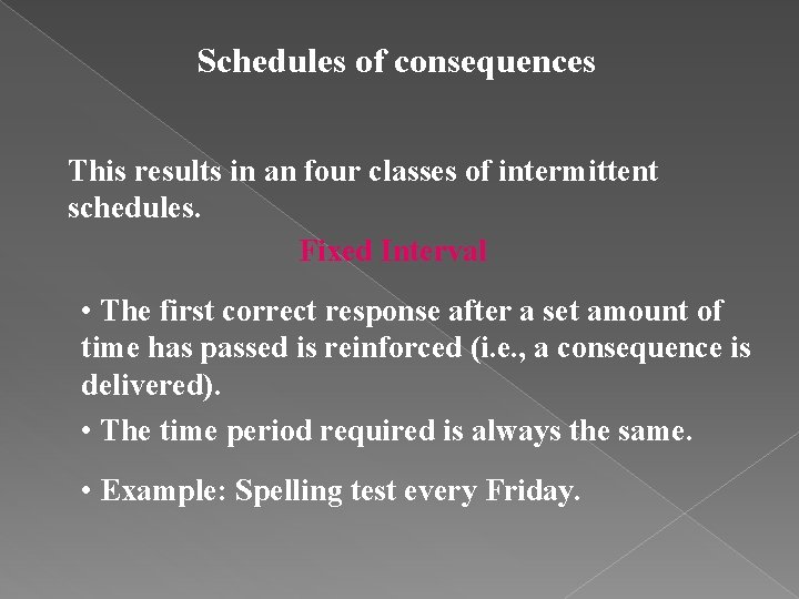 Schedules of consequences This results in an four classes of intermittent schedules. Fixed Interval